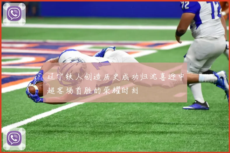 辽宁铁人创造历史成功归沈喜迎中超客场首胜的荣耀时刻